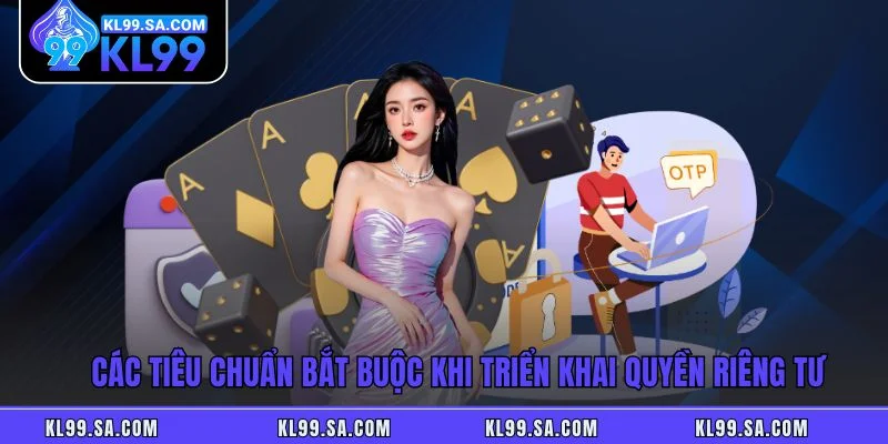 Các tiêu chuẩn bắt buộc khi triển khai quyền riêng tư Các tiêu chuẩn bắt buộc khi triển khai quyền riêng tư