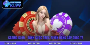 Casino KL99 - Sảnh Cược Trực Tuyến Đẳng Cấp Quốc Tế