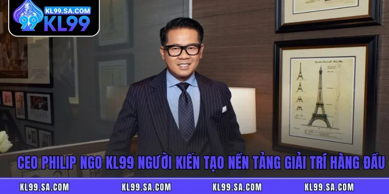CEO Philip Ngo KL99 người kiến tạo nền tảng giải trí hàng đầu CEO Philip Ngo KL99 người kiến tạo nền tảng giải trí hàng đầu