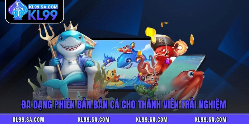 Đa dạng phiên bản bắn cá cho thành viên trải nghiệm Đa dạng phiên bản bắn cá cho thành viên trải nghiệm