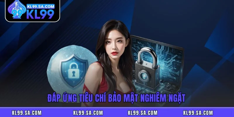 Đáp ứng tiêu chí bảo mật nghiêm ngặt Đáp ứng tiêu chí bảo mật nghiêm ngặt
