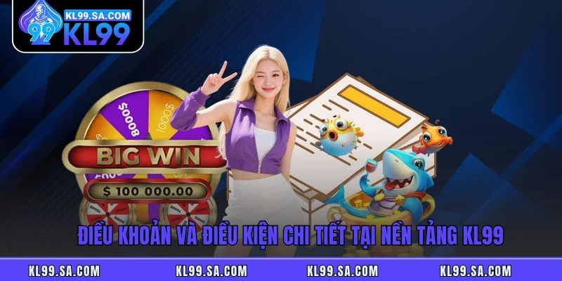 Điều khoản và điều kiện chi tiết tại nền tảng KL99 Điều khoản và điều kiện chi tiết tại nền tảng KL99