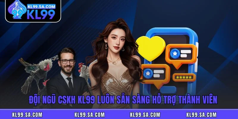 Đội ngũ CSKH KL99 luôn sẵn sàng hỗ trợ thành viên Đội ngũ CSKH KL99 luôn sẵn sàng hỗ trợ thành viên