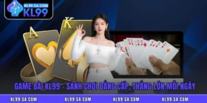 Game Bài KL99 - Sảnh Chơi Đẳng Cấp, Thắng Lớn Mỗi Ngày
