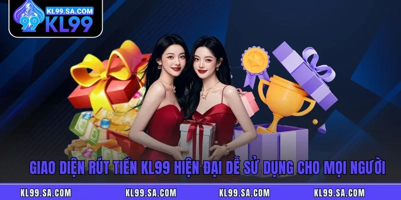 Giao diện rút tiền KL99 hiện đại dễ sử dụng cho mọi người Giao diện rút tiền KL99 hiện đại dễ sử dụng cho mọi người