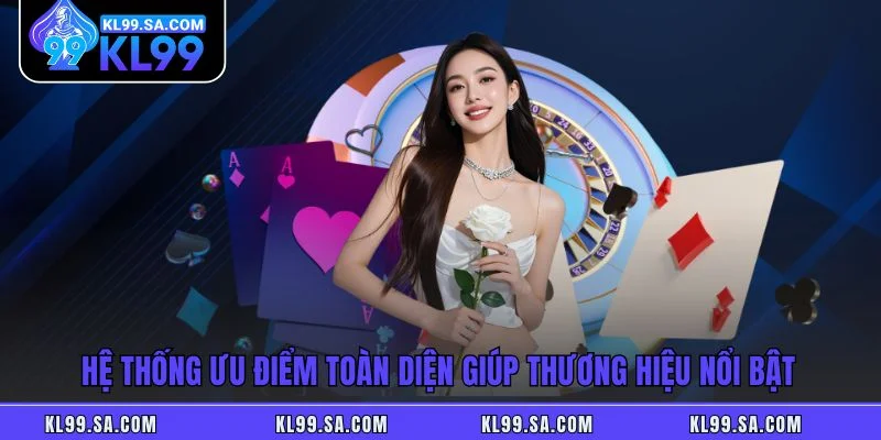 Hệ thống ưu điểm toàn diện giúp thương hiệu nổi bật Hệ thống ưu điểm toàn diện giúp thương hiệu nổi bật