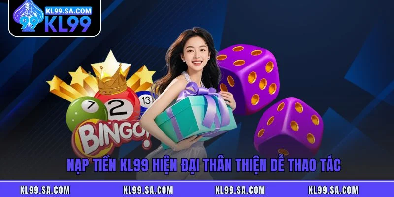 Nạp tiền KL99 hiện đại thân thiện dễ thao tác Nạp tiền KL99 hiện đại thân thiện dễ thao tác