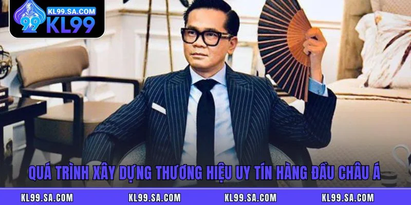 Quá trình xây dựng thương hiệu uy tín hàng đầu châu Á Quá trình xây dựng thương hiệu uy tín hàng đầu châu Á