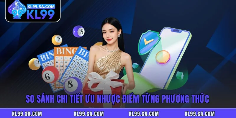 So sánh chi tiết ưu nhược điểm từng phương thức So sánh chi tiết ưu nhược điểm từng phương thức