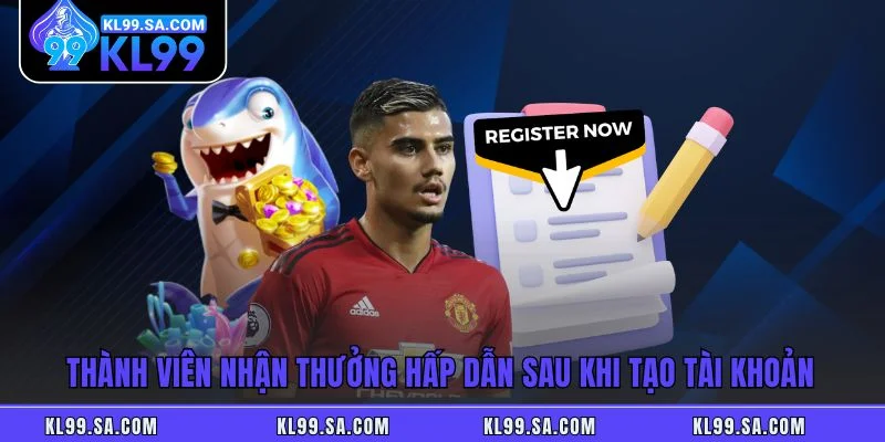 Thành viên nhận thưởng hấp dẫn sau khi tạo tài khoản Thành viên nhận thưởng hấp dẫn sau khi tạo tài khoản