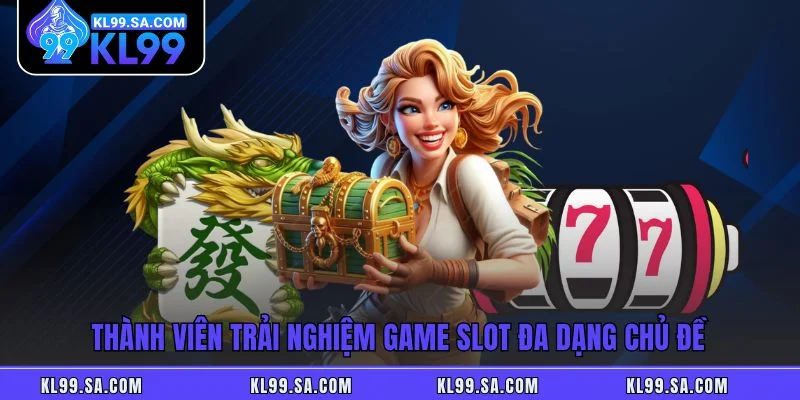 Thành viên trải nghiệm game slot đa dạng chủ đề Thành viên trải nghiệm game slot đa dạng chủ đề