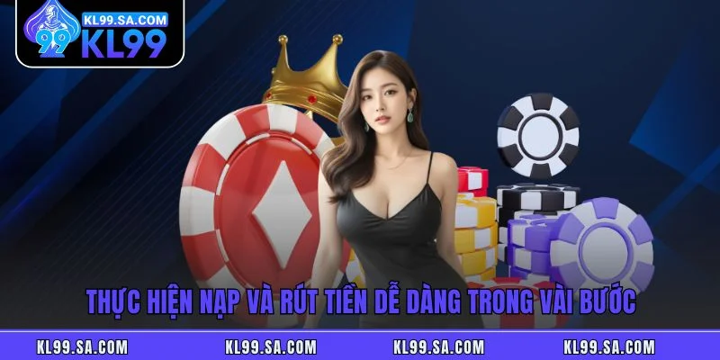 Thực hiện nạp và rút tiền dễ dàng trong vài bước Thực hiện nạp và rút tiền dễ dàng trong vài bước